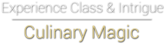 Experience Class & Intrigue - Culinary Magic